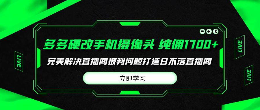 多多硬改手机摄像头，单场带货纯佣1700+完美解决直播间被判问题，打造日…-海淘下载站