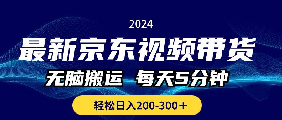 最新京东视频带货，无脑搬运，每天5分钟 ， 轻松日入200-300＋-海淘下载站