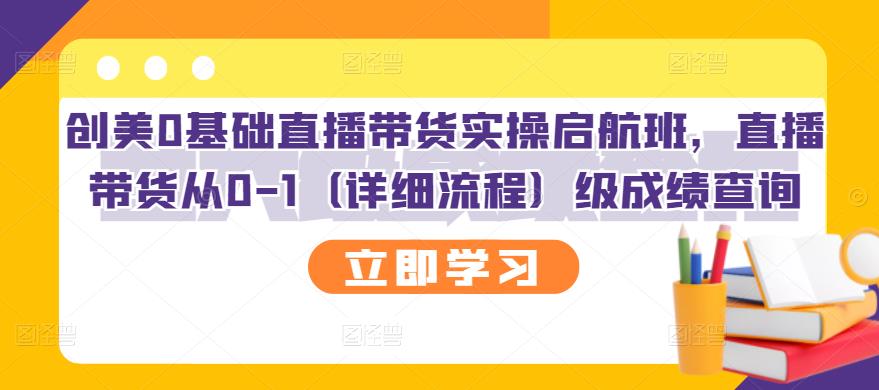 创美0基础直播带货实操启航班，直播带货从0-1（详细流程）-海淘下载站