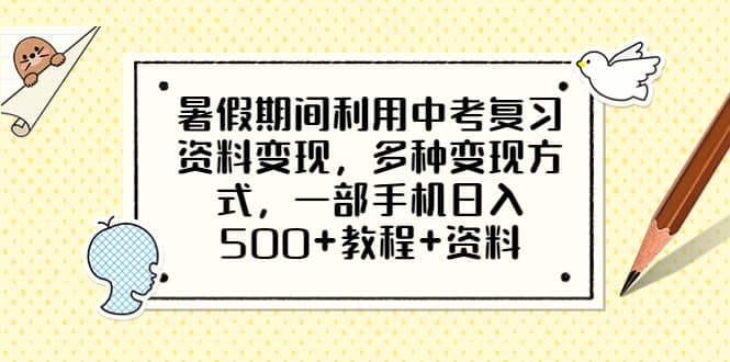 暑假期间利用中考复习资料变现，多种变现方式，一部手机日入500+教程+资料-海淘下载站