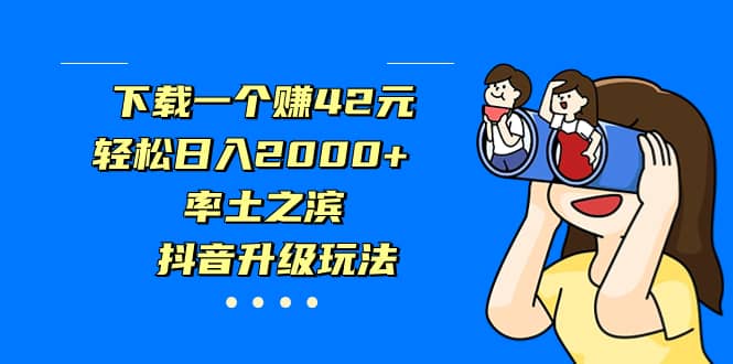 下载一个赚42元，轻松日入2000+，率土之滨，抖音升级玩法-海淘下载站