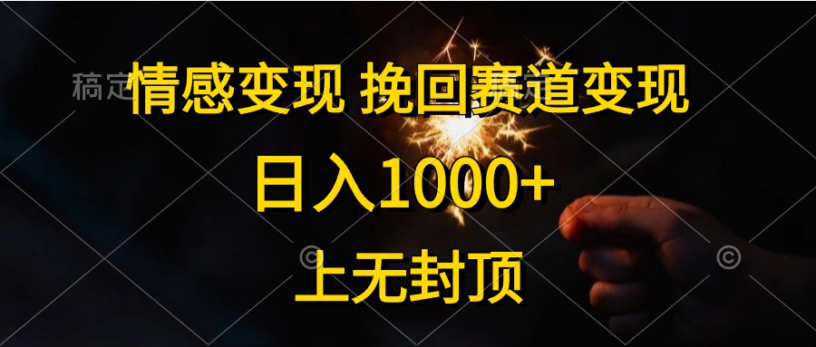 日入1000+,上无封顶,情感变现,挽回赛道变现-海淘下载站