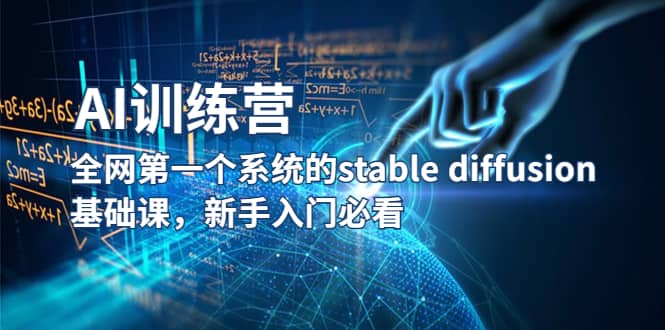 【AI训练营】全网第一个系统的stable diffusion基础课,新手入门必看-海淘下载站