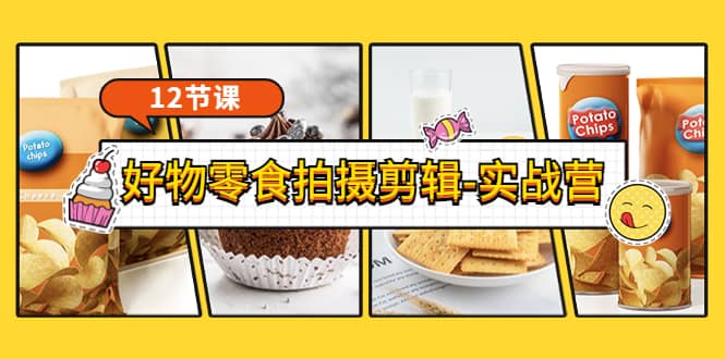 《好物零食拍摄剪辑-实战营》拍摄+剪辑+软件使用全流程（12节课）-海淘下载站
