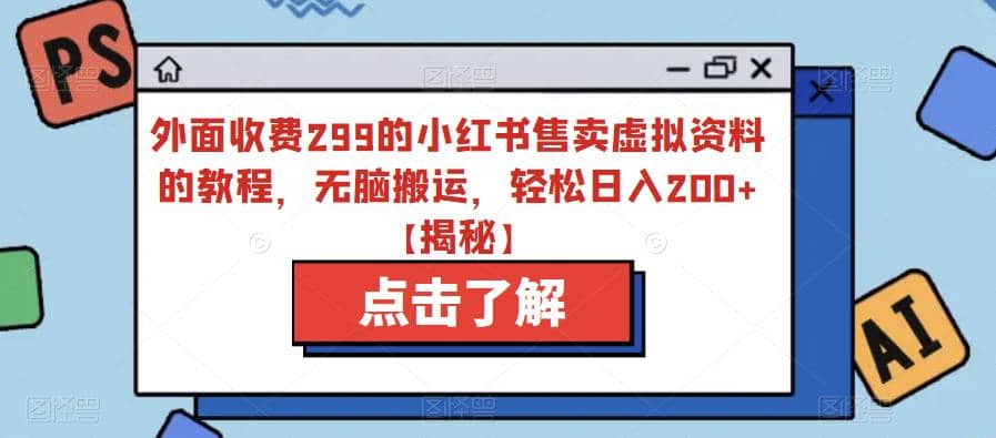 外面收费299的小红书售卖虚拟资料的教程，无脑搬运，轻松日入200+【揭秘】-海淘下载站