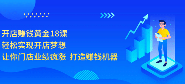 开店赚钱黄金18课，轻松实现开店梦想，让你门店业绩疯涨 打造赚钱机器-海淘下载站