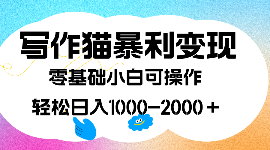 写作猫暴利变现，日入1000-2000＋，0基础小白可做，附保姆级教程-海淘下载站