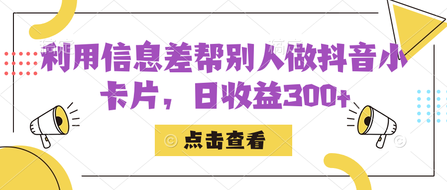 利用信息查帮别人做抖音小卡片，日收益300+-海淘下载站