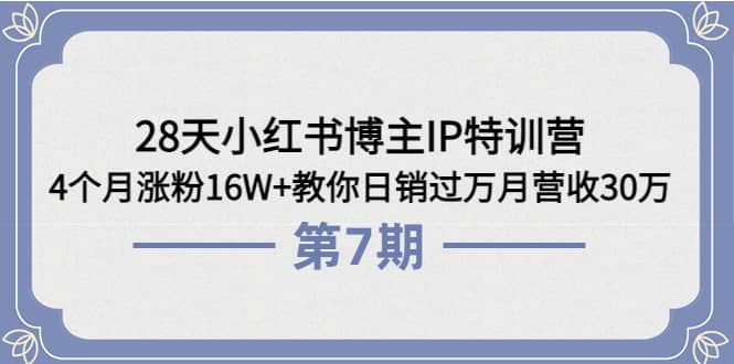 28天小红书博主IP特训营《第6+7期》4个月涨粉16W+教你日销过万月营收30万-海淘下载站