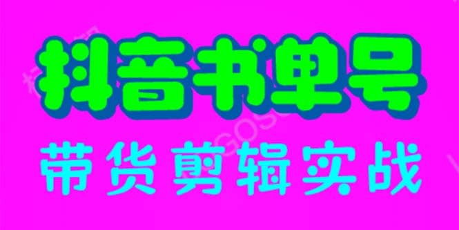 抖音书单号带货剪辑实战：手把手带你 起号 涨粉 剪辑 卖货 变现（46节）-海淘下载站