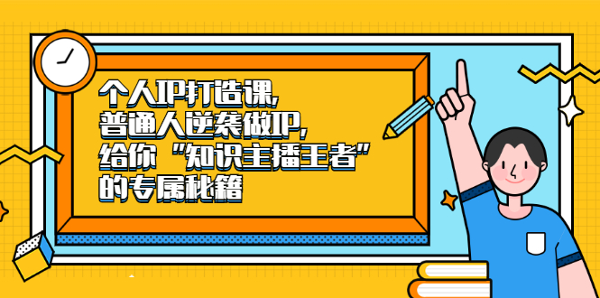 个人IP打造课，普通人逆袭做IP，给你“知识主播王者”的专属秘籍-海淘下载站