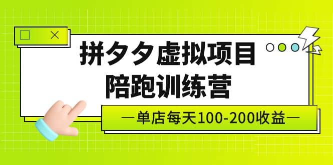 《拼夕夕虚拟项目陪跑训练营》单店100-200 独家选品思路与运营-海淘下载站