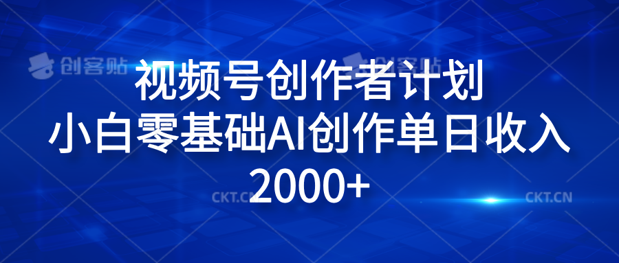 视频号创作者计划，小白零基础AI创作单日收入2000+-海淘下载站