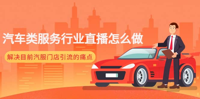 汽车类服务行业直播怎么做，解决目前汽服门店引流的痛点-海淘下载站