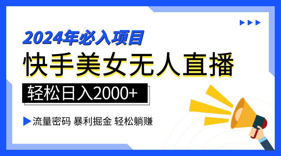 2024快手最火爆赛道，美女无人直播，暴利掘金，简单无脑，轻松日入2000+-海淘下载站