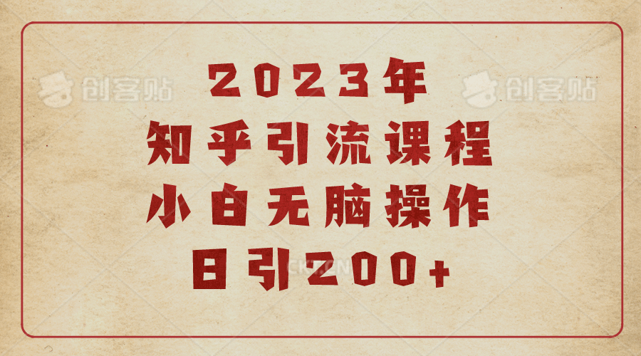 2023知乎引流课程，小白无脑操作日引200+-海淘下载站