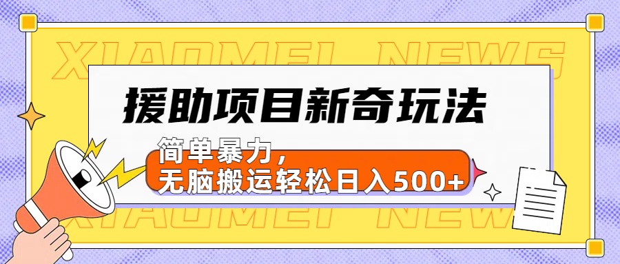 援助项目新奇玩法,简单暴力,无脑搬运轻松日入500+【日入500很简单】-海淘下载站