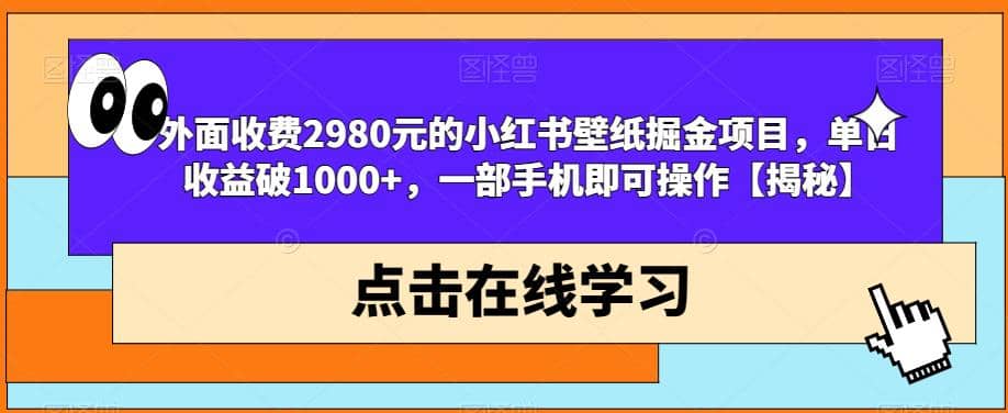 外面收费2980元的小红书壁纸掘金项目，单日收益破1000+，一部手机即可操作【揭秘】-海淘下载站