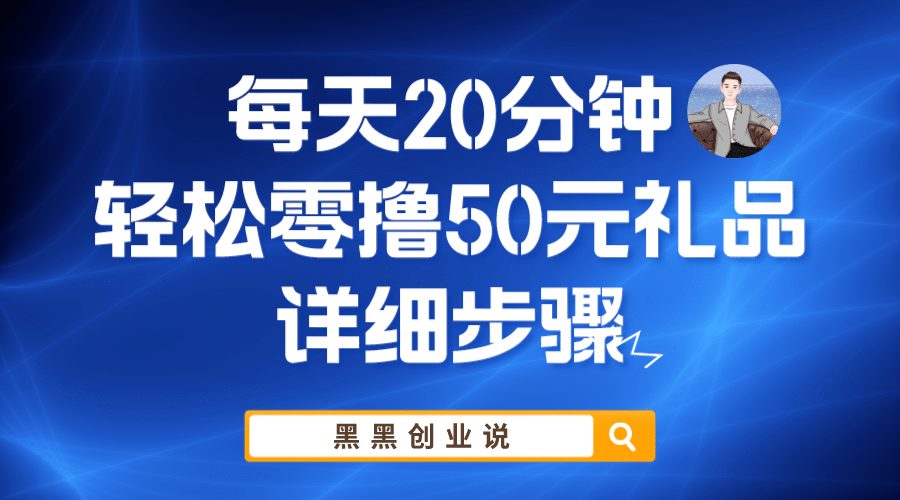 每天20分钟，轻松零撸50元礼品实战教程-海淘下载站