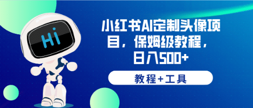 小红书AI定制头像项目，保姆级教程，日入500+【教程+工具】-海淘下载站