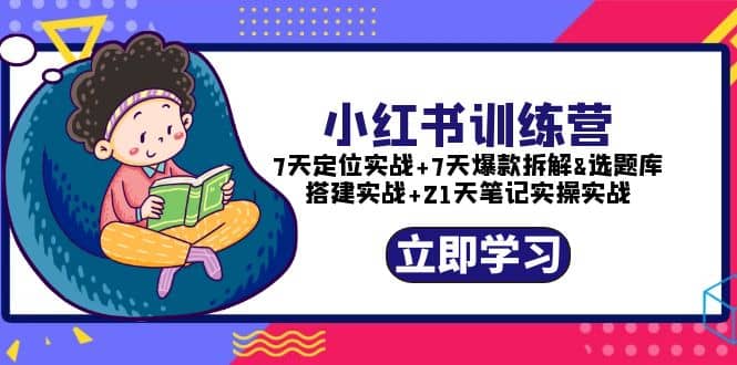 小红书训练营:7天定位实战+7天爆款拆解+选题库搭建实战+21天笔记实操实战-海淘下载站