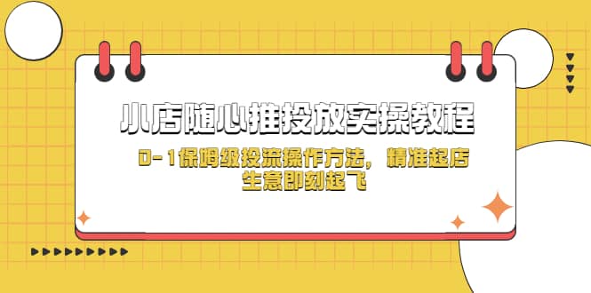 小店随心推投放实操教程，0-1保姆级投流操作方法，精准起店，生意即刻起飞-海淘下载站