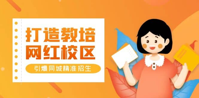 打造教培/网红/校区,引爆同城精准招生【四类视频实操模板】-海淘下载站