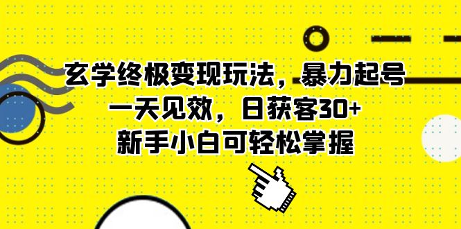 玄学终极变现玩法，暴力起号，一天见效，日获客30+，新手小白可轻松掌握-海淘下载站