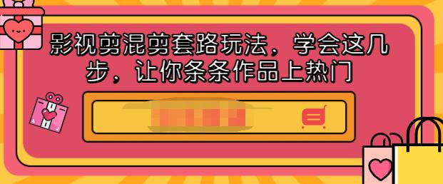 影视剪混剪套路玩法，学会这几步，让你条条作品上热门【视频课程】-海淘下载站