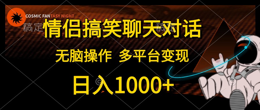 情侣搞笑聊天对话，无脑操作，多平台变现，日入1000+-海淘下载站