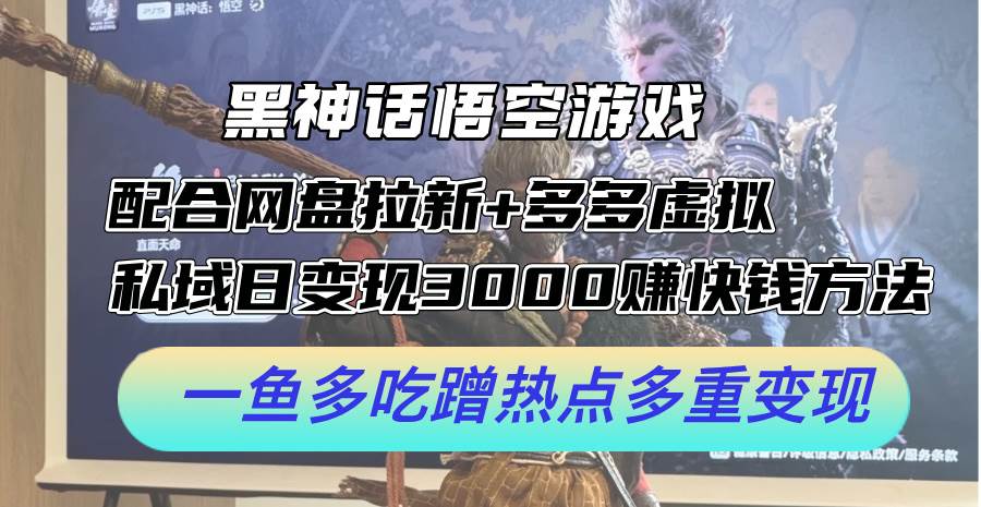 黑神话悟空游戏配合网盘拉新+多多虚拟+私域日变现3000+赚快钱方法。…-海淘下载站