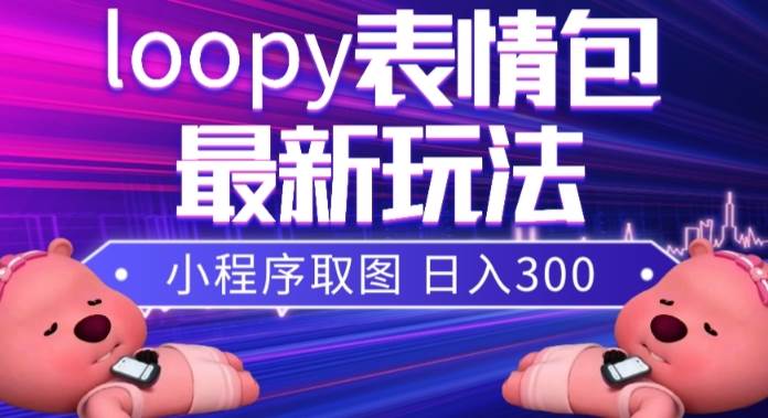 小狸猫loopy表情包小程序取图玩法，最新出的表情包素材-海淘下载站