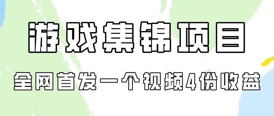游戏集锦项目拆解，全网首发一个视频变现四份收益-海淘下载站