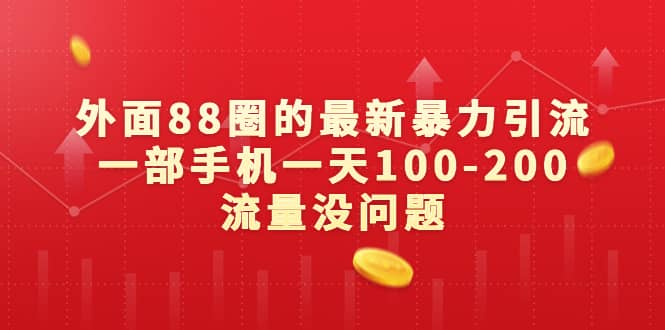 外面88圈的最新暴力引流，一部手机一天100-200流量没问题-海淘下载站