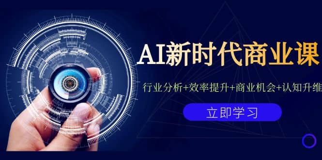 AI新时代商业课:行业分析+效率提升+商业机会+认知升维(40节课+附件)-海淘下载站