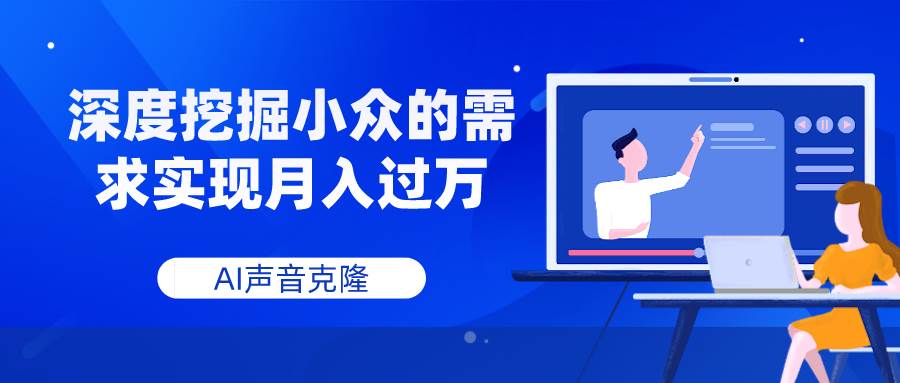 AI声音克隆，深度挖掘小众的需求实现月入过万-海淘下载站
