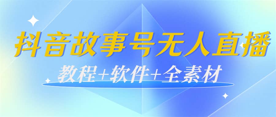 外边698的抖音故事号无人直播：6千人在线一天变现200（教程+软件+全素材）-海淘下载站