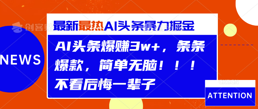 AI头条爆赚3w+，条条爆款，简单无脑！！！不看后悔一辈子-海淘下载站