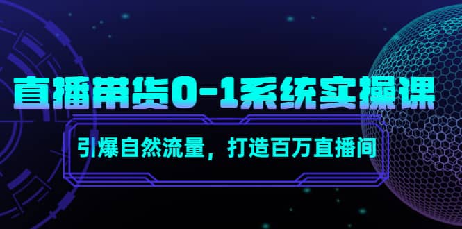 直播带货0-1系统实操课，引爆自然流量，打造百万直播间-海淘下载站