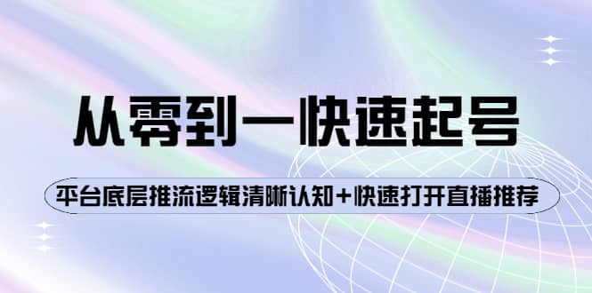 从零到一快速起号：平台底层推流逻辑清晰认知+快速打开直播推荐-海淘下载站