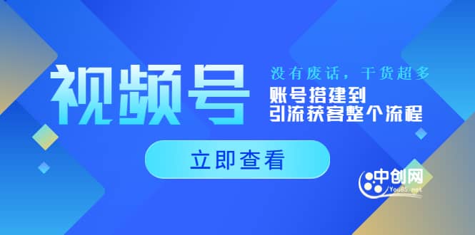 视频号新手必学课：账号搭建到引流获客整个流程，没有废话，干货超多-海淘下载站