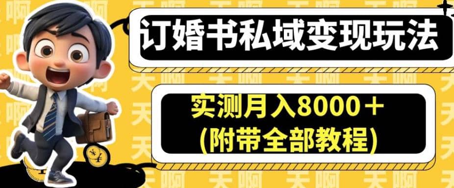 订婚书私域变现玩法，实测月入8000＋(附带全部教程)【揭秘】-海淘下载站