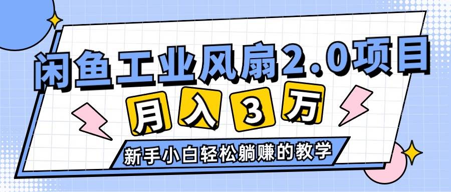 2024年6月最新闲鱼工业风扇2.0项目，轻松月入3W+，新手小白躺赚的教学-海淘下载站