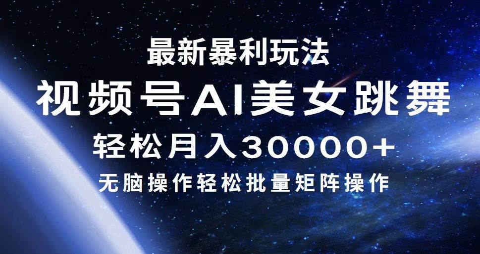 最新暴利玩法视频号AI美女，简单矩阵轻松月入30000+-海淘下载站