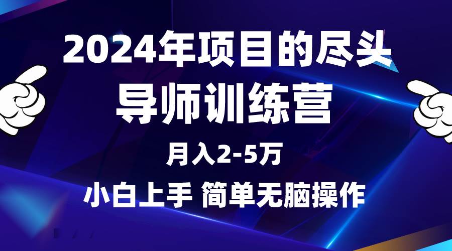 2024年做项目的尽头是导师训练营，互联网最牛逼的项目没有之一，月入3-5…-海淘下载站