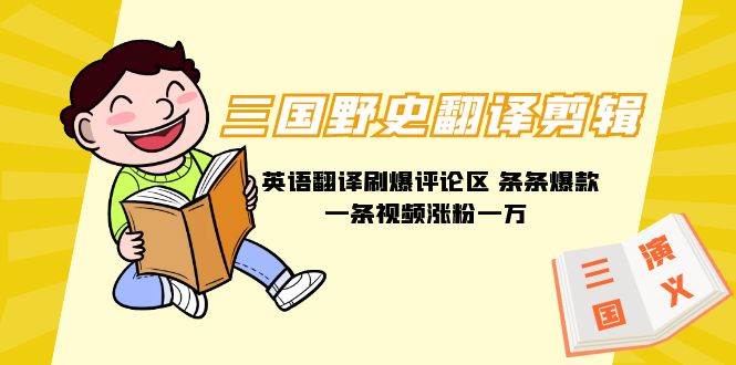 三国野史翻译剪辑 英语翻译刷爆评论区 条条爆款一条视频涨粉1w+附888G素材-海淘下载站