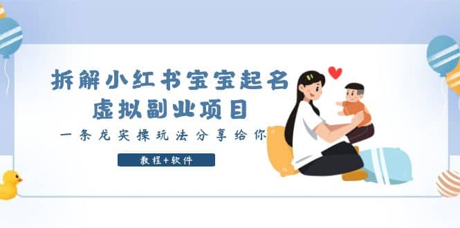 拆解小红书宝宝起名虚拟副业项目,一条龙实操玩法分享给你(教程+软件)-海淘下载站