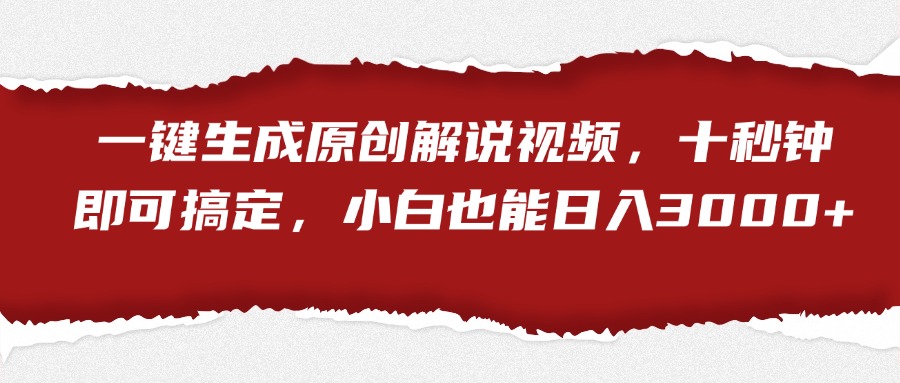 一键生成原创解说视频，小白也能日入3000+十秒钟即可搞定-海淘下载站