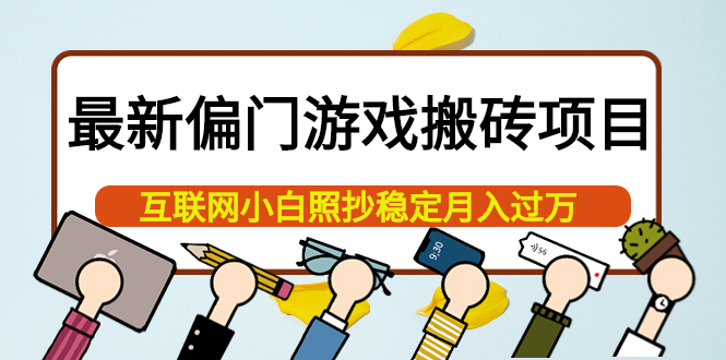 最新偏门游戏搬砖项目，互联网小白照抄稳定月入过万（教程+软件）-海淘下载站