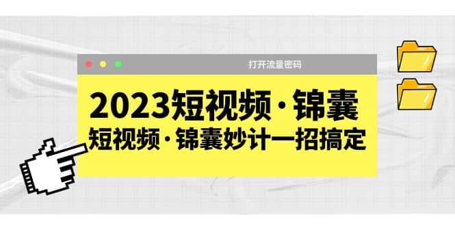 2023短视频·锦囊，短视频·锦囊妙计一招搞定，打开流量密码-海淘下载站